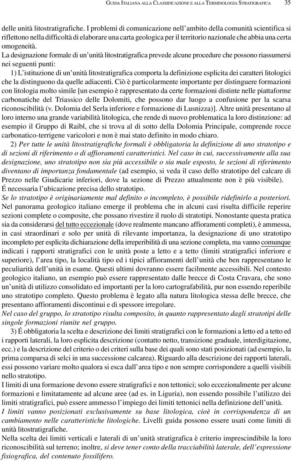 La designazione formale di un unità litostratigrafica prevede alcune procedure che possono riassumersi nei seguenti punti: 1) L istituzione di un unità litostratigrafica comporta la definizione