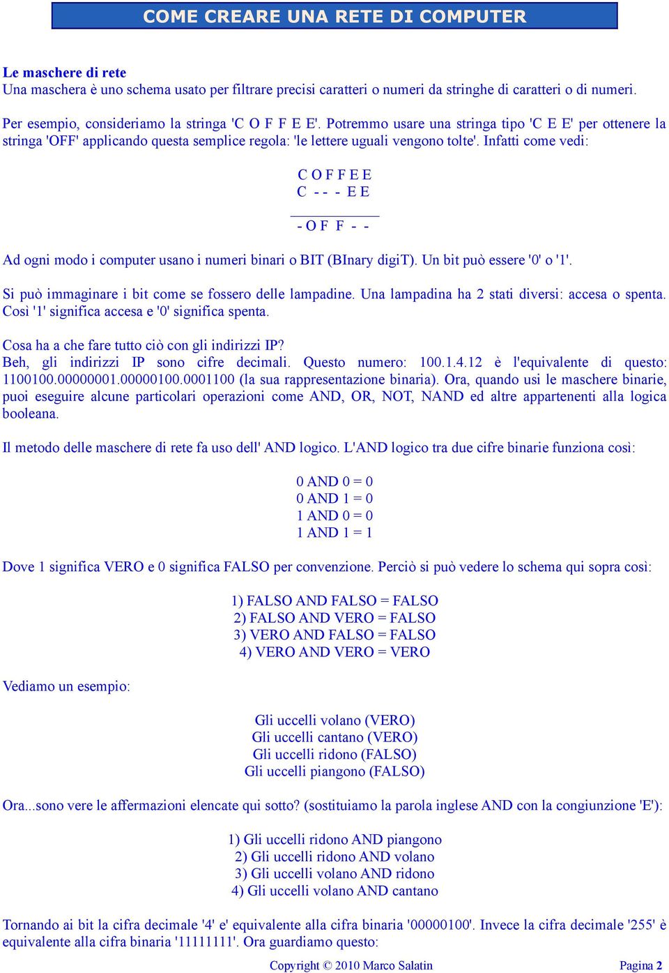 Infatti come vedi: C O F F E E C - - - E E - O F F - - Ad ogni modo i computer usano i numeri binari o BIT (BInary digit). Un bit può essere '0' o '1'.