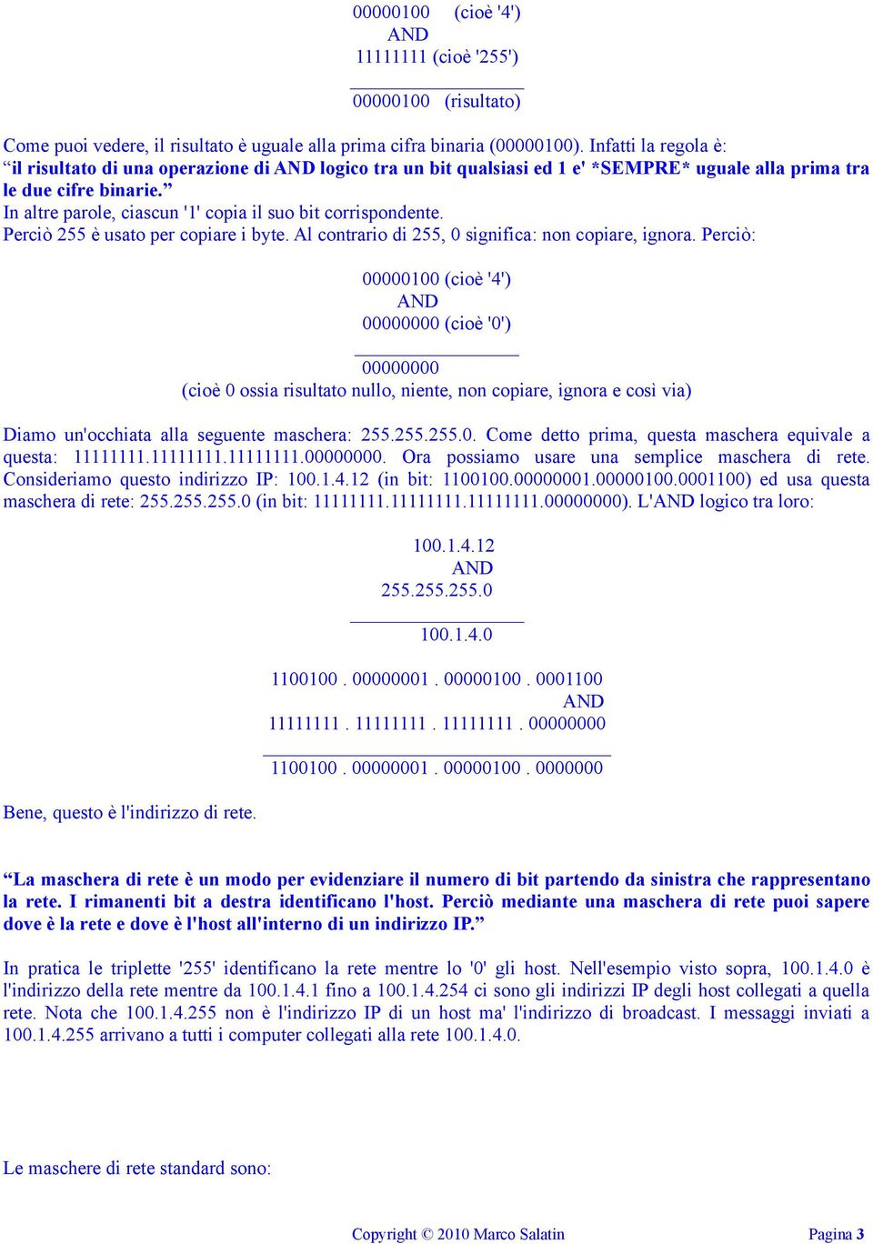 In altre parole, ciascun '1' copia il suo bit corrispondente. Perciò 255 è usato per copiare i byte. Al contrario di 255, 0 significa: non copiare, ignora.