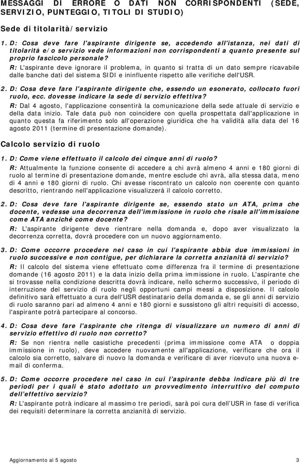 R: L'aspirante deve ignorare il problema, in quanto si tratta di un dato sempre ricavabile dalle banche dati del sistema SIDI e ininfluente rispetto alle verifiche dell'usr. 2.