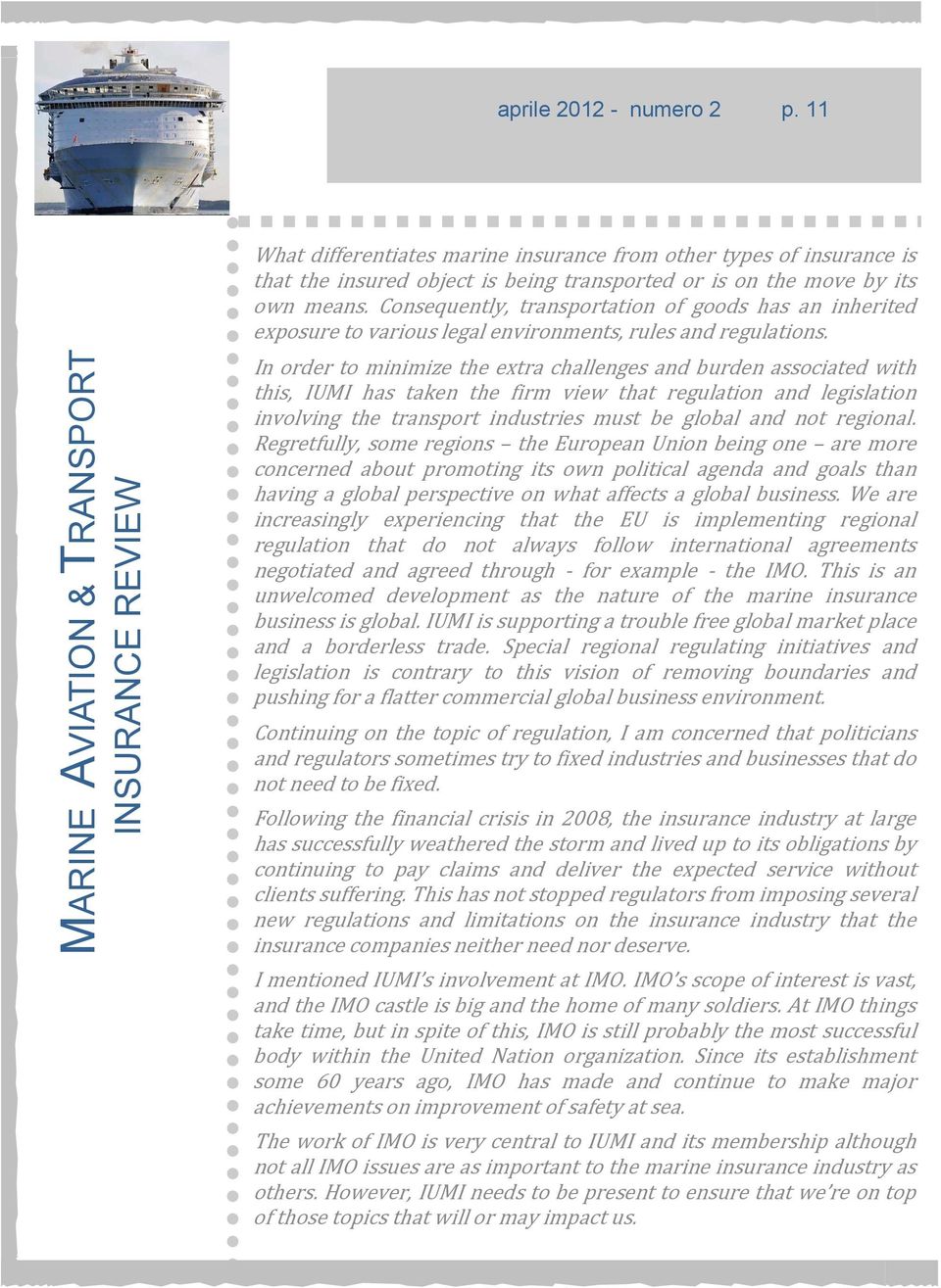 In order to minimize the extra challenges and burden associated with this, IUMI has taken the firm view that regulation and legislation involving the transport industries must be global and not