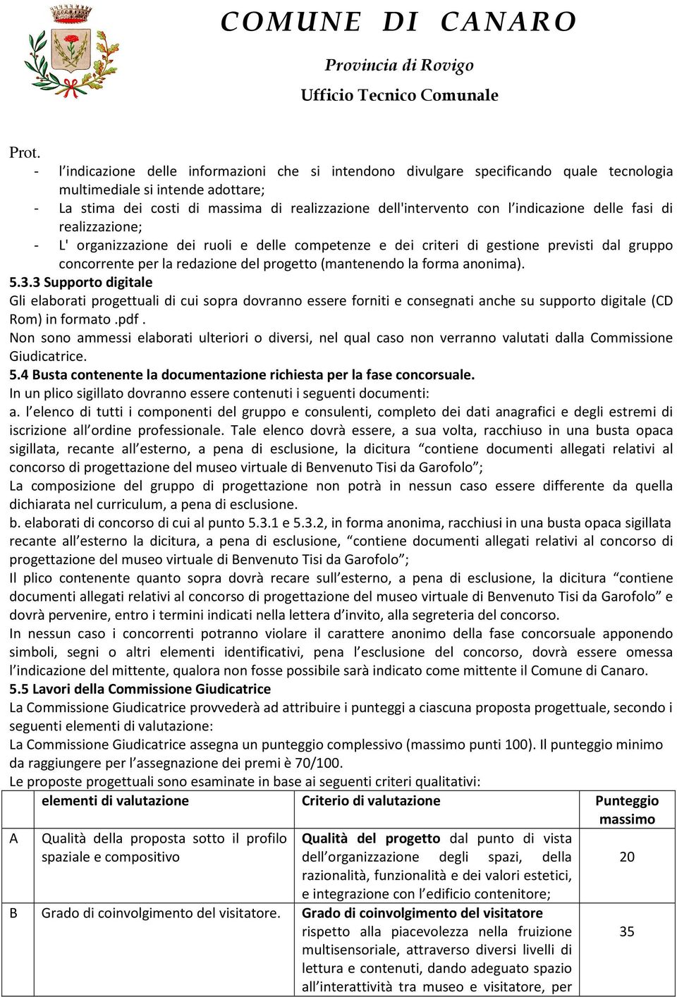 anonima). 5.3.3 Supporto digitale Gli elaborati progettuali di cui sopra dovranno essere forniti e consegnati anche su supporto digitale (CD Rom) in formato.pdf.