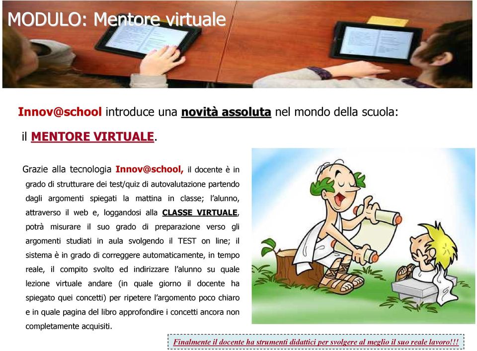 loggandosi alla CLASSE VIRTUALE, potrà misurare il suo grado di preparazione verso gli argomenti studiati in aula svolgendo il TEST on line; il sistema è in grado di correggere automaticamente, in