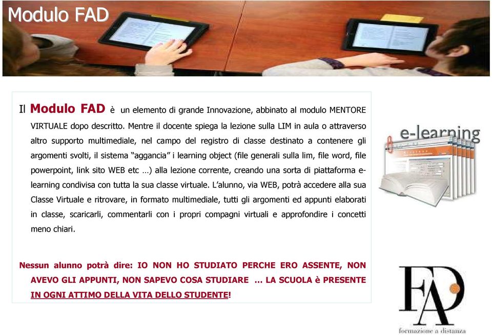 learning object (file generali sulla lim, file word, file powerpoint, link sito WEB etc ) alla lezione corrente, creando una sorta di piattaforma e- learning condivisa con tutta la sua classe