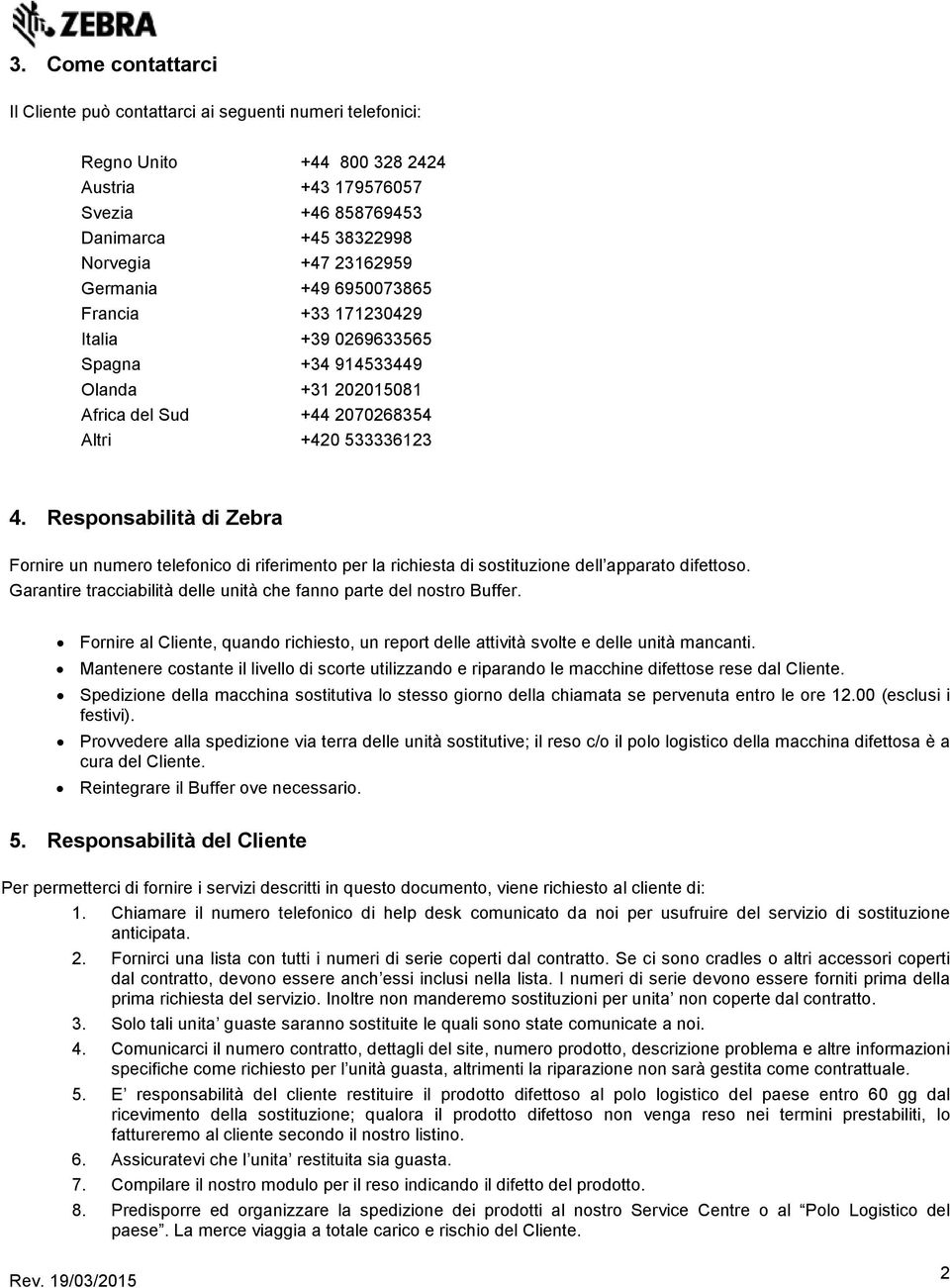 Responsabilità di Zebra Fornire un numero telefonico di riferimento per la richiesta di sostituzione dell apparato difettoso. Garantire tracciabilità delle unità che fanno parte del nostro Buffer.