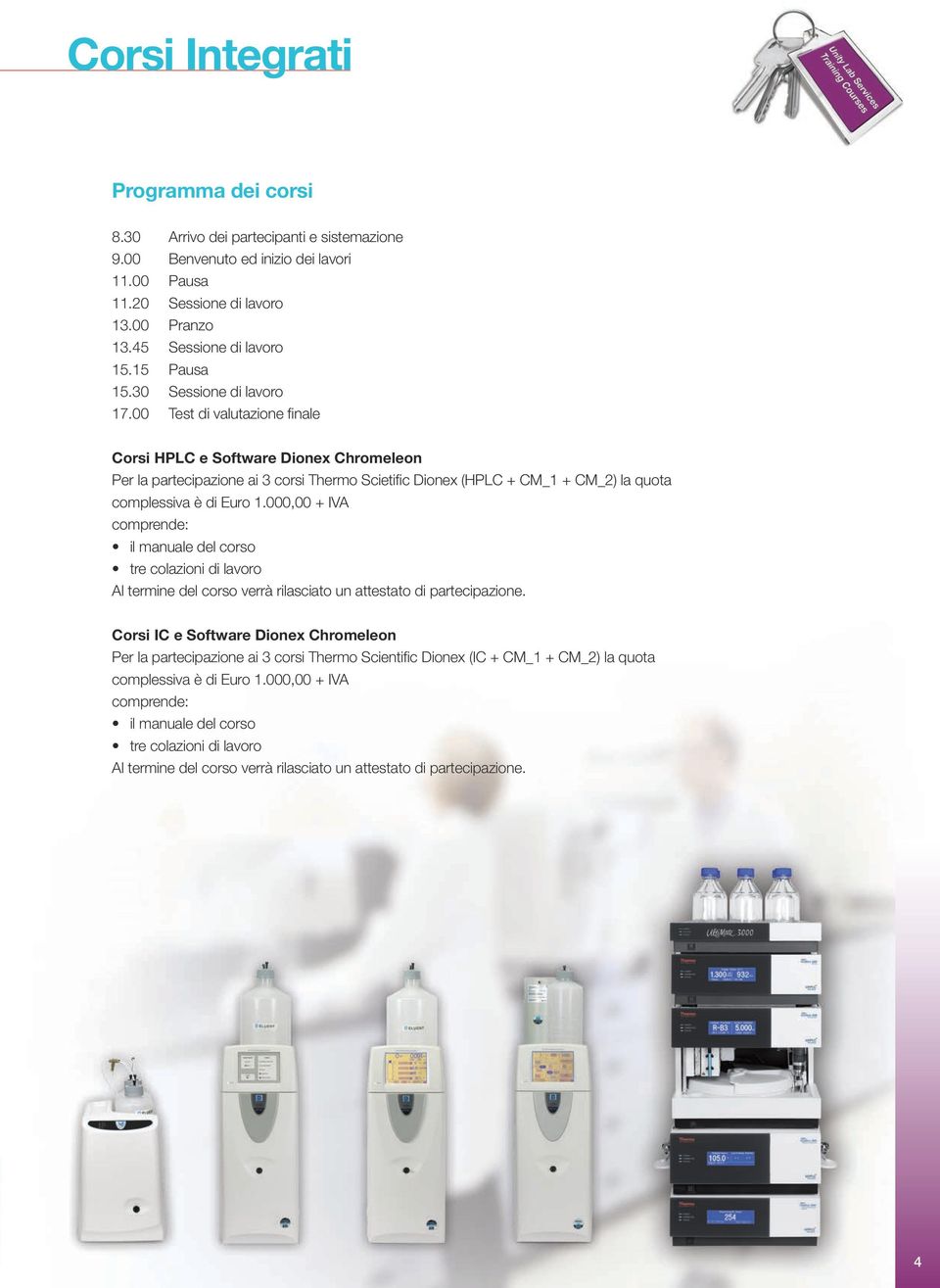 00 Test di valutazione finale Corsi HPLC e Software Dionex Chromeleon Per la partecipazione ai 3 corsi Thermo Scietific Dionex (HPLC + CM_1 + CM_2) la quota complessiva è di Euro 1.