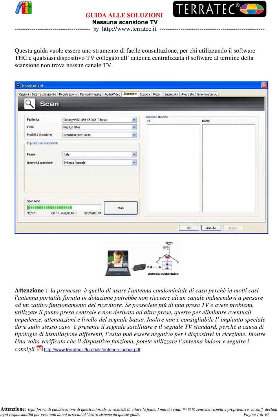 Attenzione : la premessa è quello di usare l'antenna condominiale di casa perchè in molti casi l'antenna portatile fornita in dotazione potrebbe non ricevere alcun canale inducendovi a pensare ad un