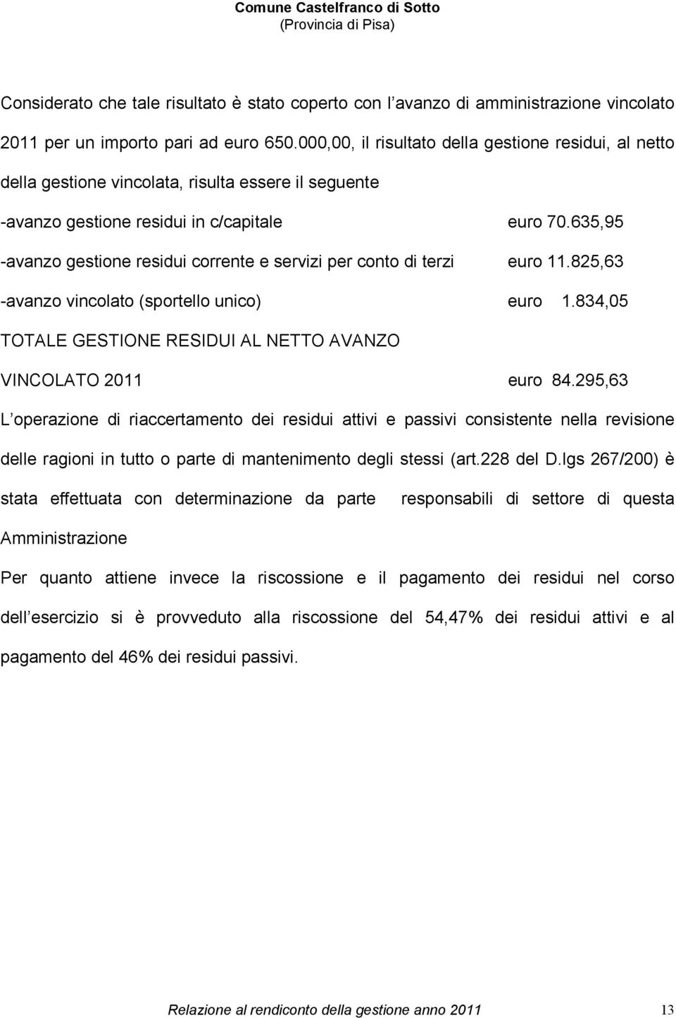 635,95 -avanzo gestione residui corrente e servizi per conto di terzi euro 11.825,63 -avanzo vincolato (sportello unico) euro 1.834,05 TOTALE GESTIONE RESIDUI AL NETTO AVANZO VINCOLATO 2011 euro 84.