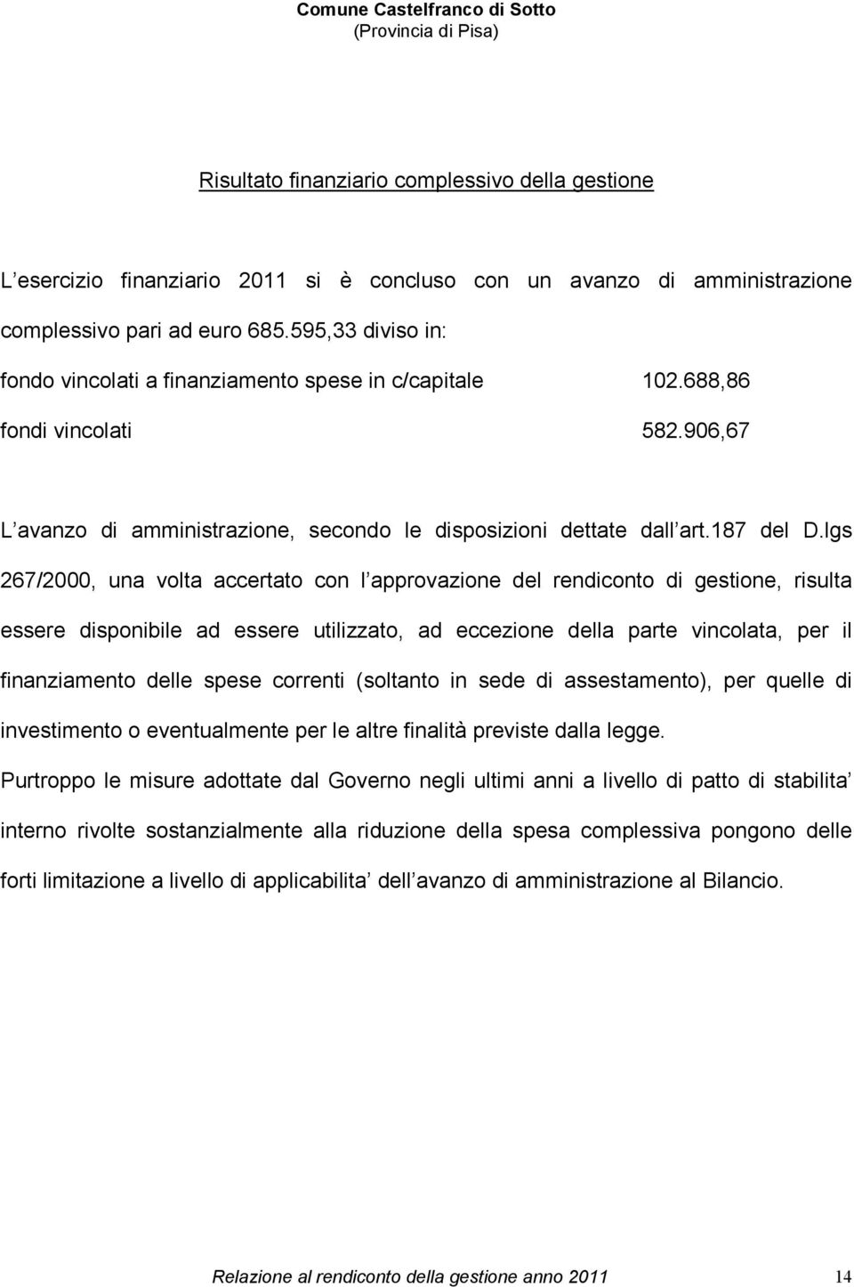 lgs 267/2000, una volta accertato con l approvazione del rendiconto di gestione, risulta essere disponibile ad essere utilizzato, ad eccezione della parte vincolata, per il finanziamento delle spese