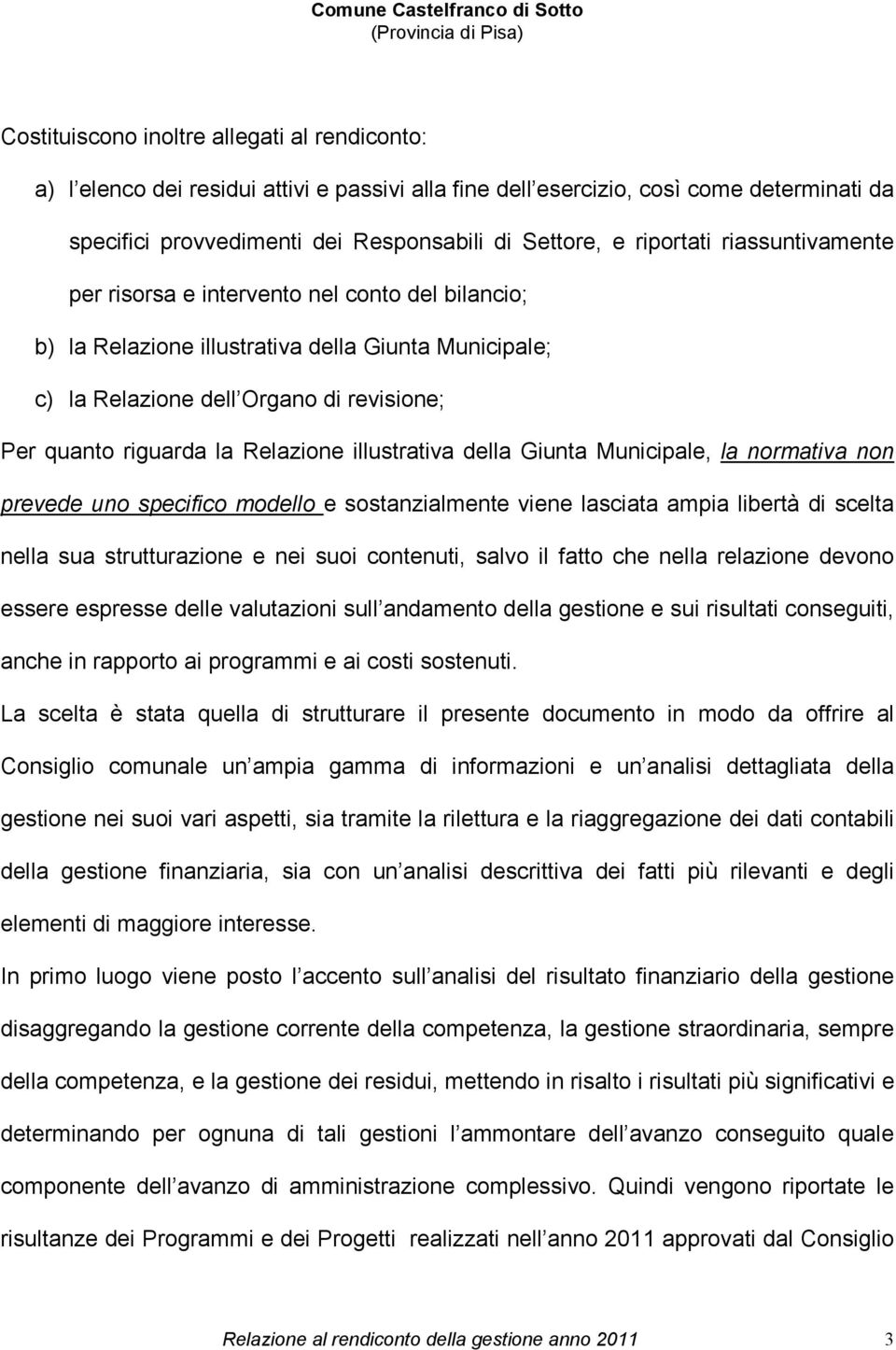 Relazione illustrativa della Giunta Municipale, la normativa non prevede uno specifico modello e sostanzialmente viene lasciata ampia libertà di scelta nella sua strutturazione e nei suoi contenuti,