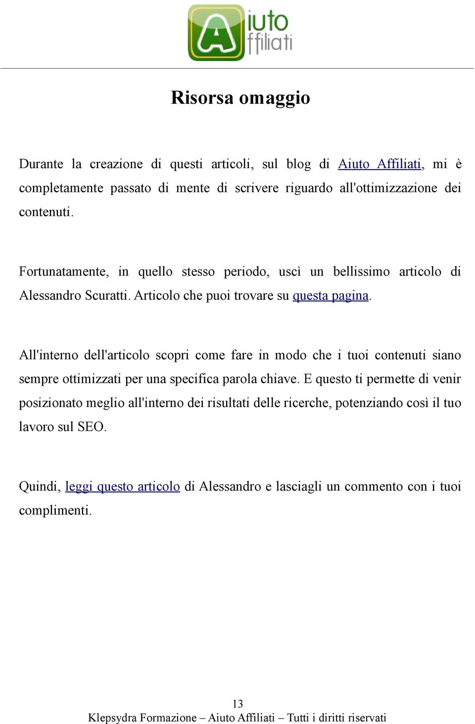 All'interno dell'articolo scopri come fare in modo che i tuoi contenuti siano sempre ottimizzati per una specifica parola chiave.