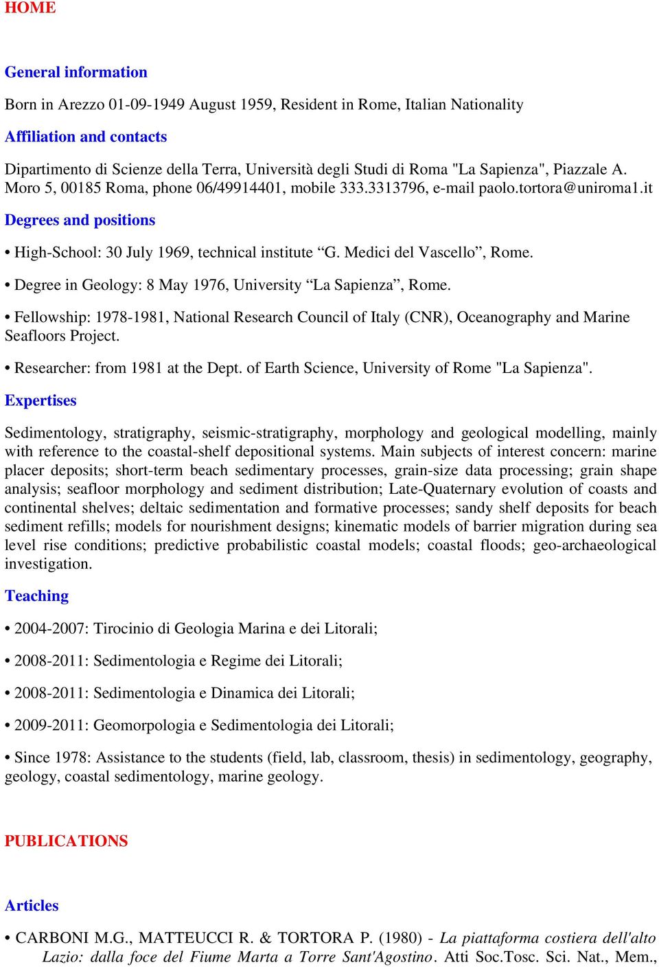 Medici del Vascello, Rome. Degree in Geology: 8 May 1976, University La Sapienza, Rome. Fellowship: 1978-1981, National Research Council of Italy (CNR), Oceanography and Marine Seafloors Project.