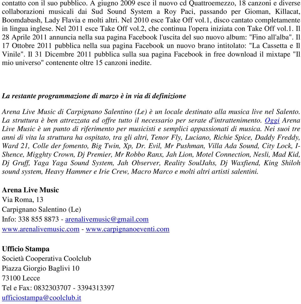 Nel 2010 esce Take Off vol.1, disco cantato completamente in lingua inglese. Nel 2011 esce Take Off vol.2, che continua l'opera iniziata con Take Off vol.1. Il 28 Aprile 2011 annuncia nella sua pagina Facebook l'uscita del suo nuovo album: "Fino all'alba".