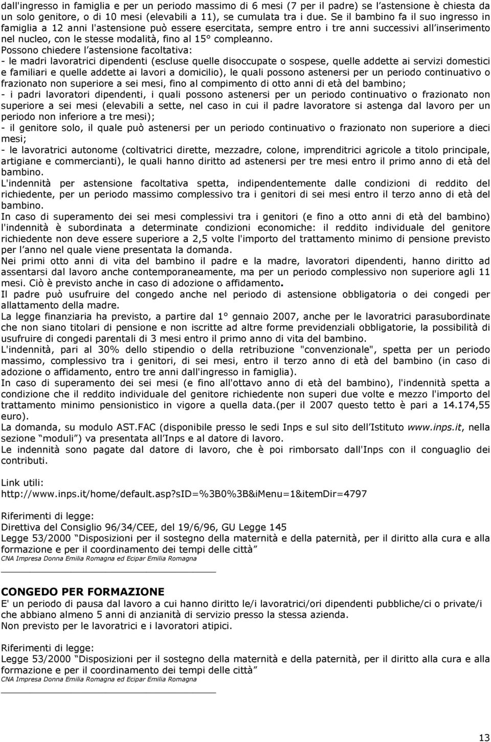 Possono chiedere l astensione facoltativa: - le madri lavoratrici dipendenti (escluse quelle disoccupate o sospese, quelle addette ai servizi domestici e familiari e quelle addette ai lavori a