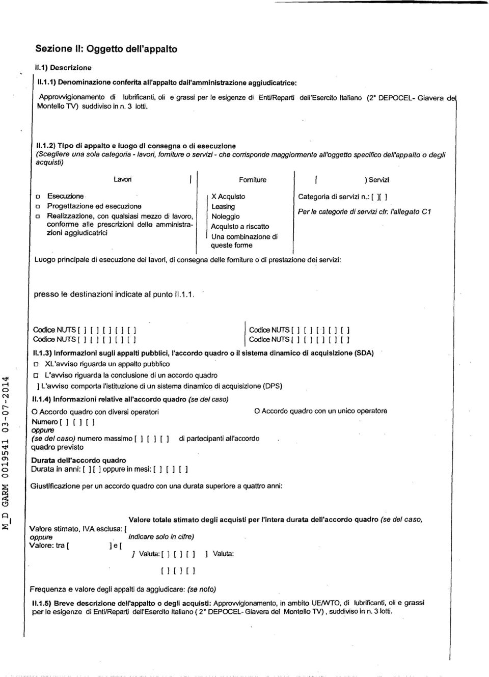 3 ltti. l.1.2) Tip di appalt lug di cnsgna di scuzin (Scglir una sla catgria - lavri, frnitur srvizi - èh cnispnd maggirmnt all'ggtt spcific dll'appalt dgli acquisti) Lavri Frnitur ) Srvizi Escuzin.