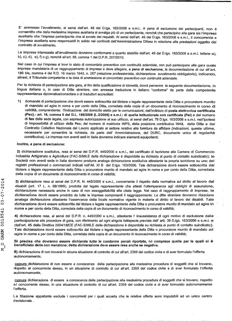 snsi dll'art. 49 dl DJgs. 163/2006 s.m.i.. A pna di sclusin di partcipanti, nn è cnsntit ch dlla mdsima imprsa ausiliaria si avvalga più di un partcipant, nnché ch partcipin alla gara sia l'imprsa