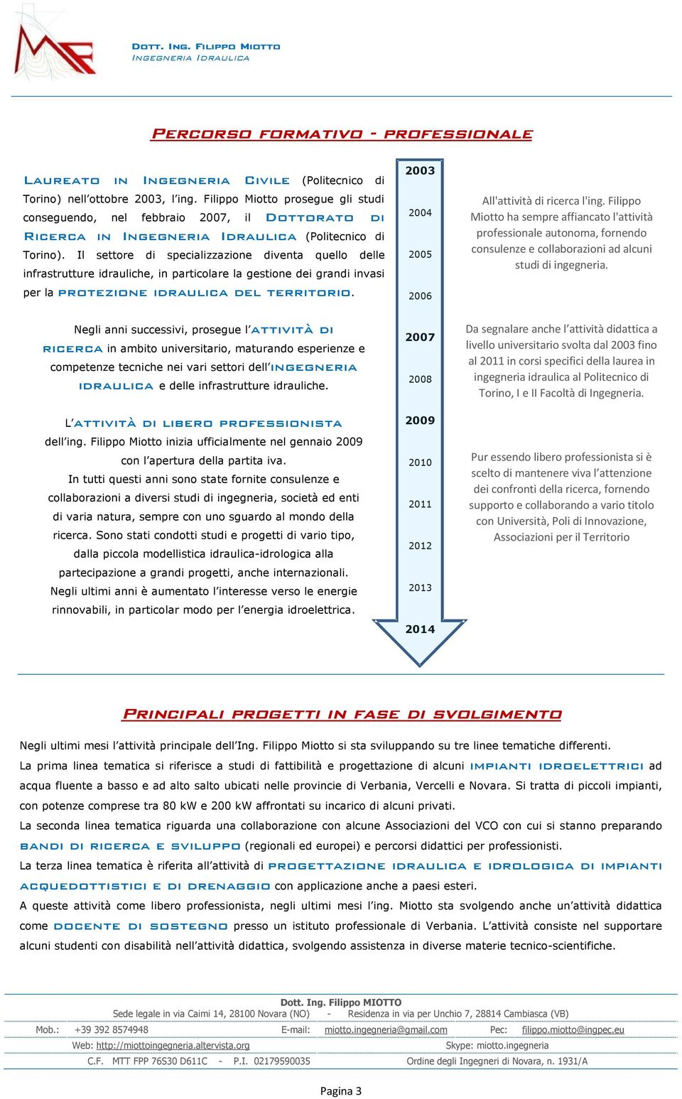 Il settore di specializzazione diventa quello delle infrastrutture idrauliche, in particolare la gestione dei grandi invasi per la protezione idraulica del territorio.