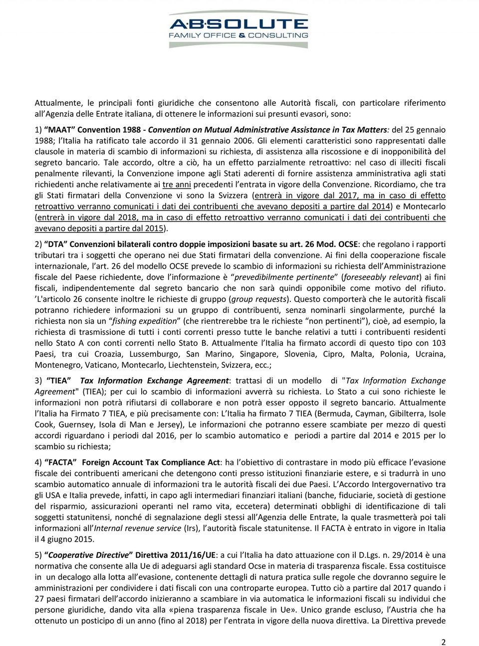 Gli elementi caratteristici sono rappresentati dalle clausole in materia di scambio di informazioni su richiesta, di assistenza alla riscossione e di inopponibilità del segreto bancario.