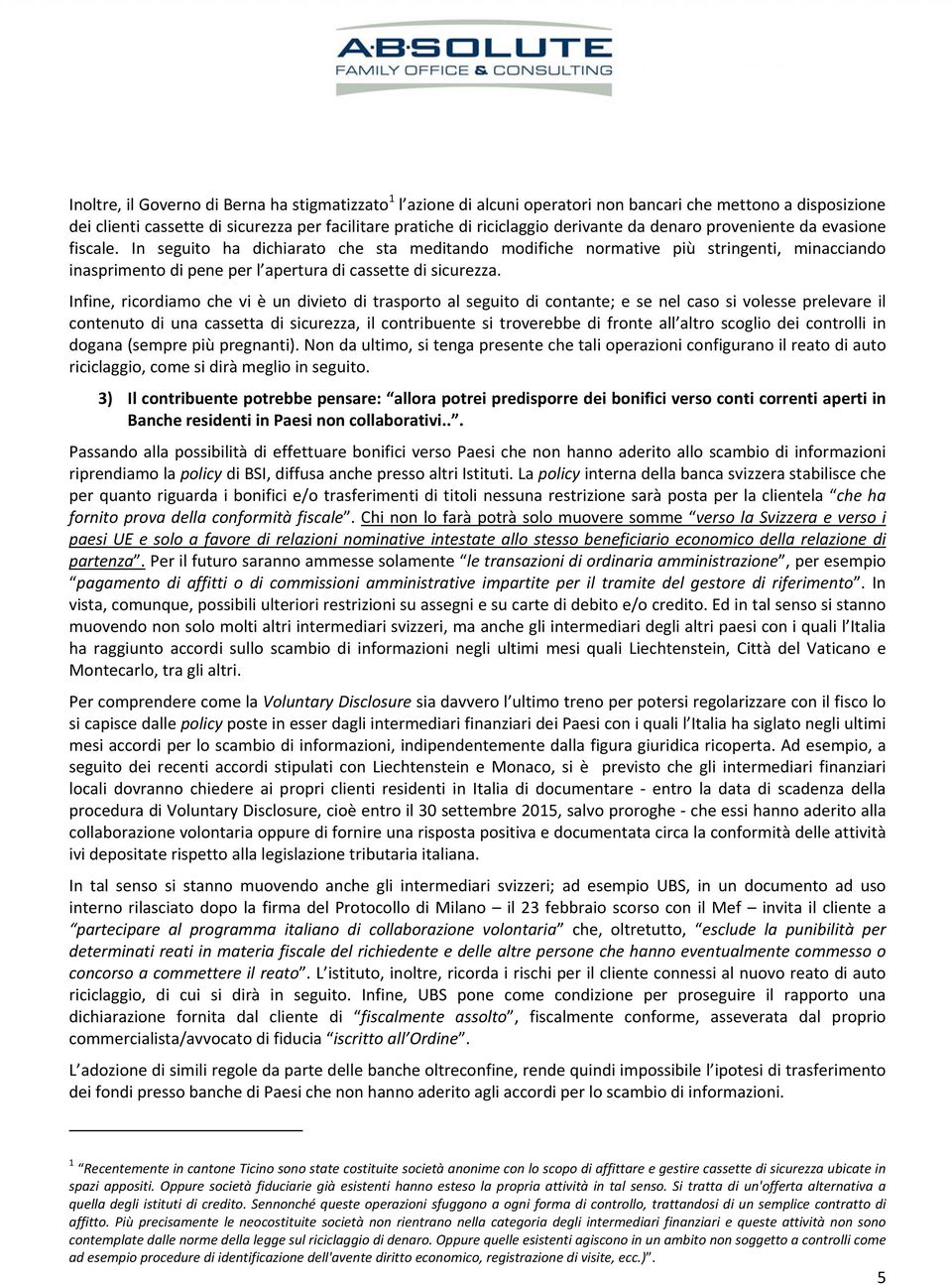 Infine, ricordiamo che vi è un divieto di trasporto al seguito di contante; e se nel caso si volesse prelevare il contenuto di una cassetta di sicurezza, il contribuente si troverebbe di fronte all