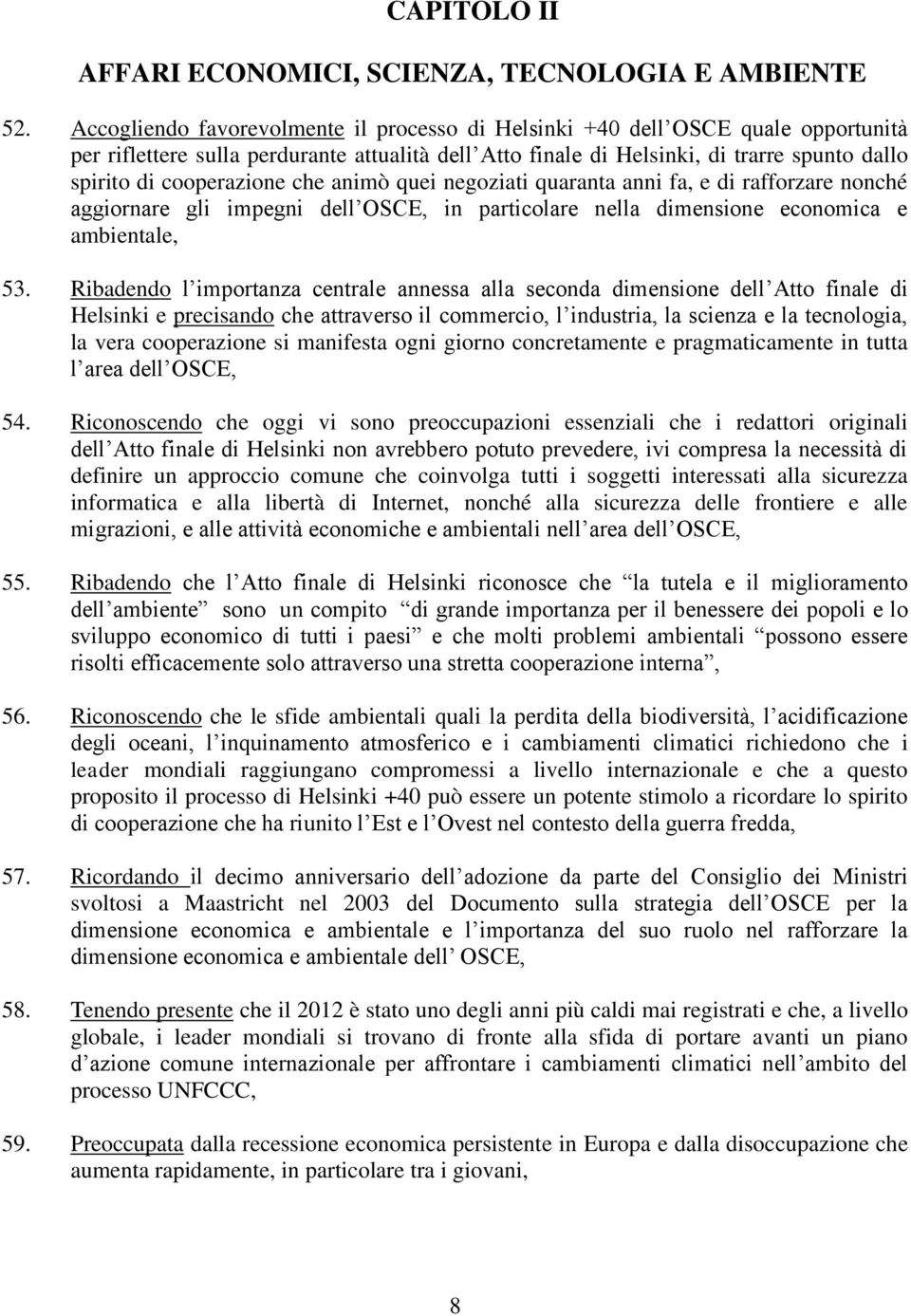 cooperazione che animò quei negoziati quaranta anni fa, e di rafforzare nonché aggiornare gli impegni dell OSCE, in particolare nella dimensione economica e ambientale, 53.