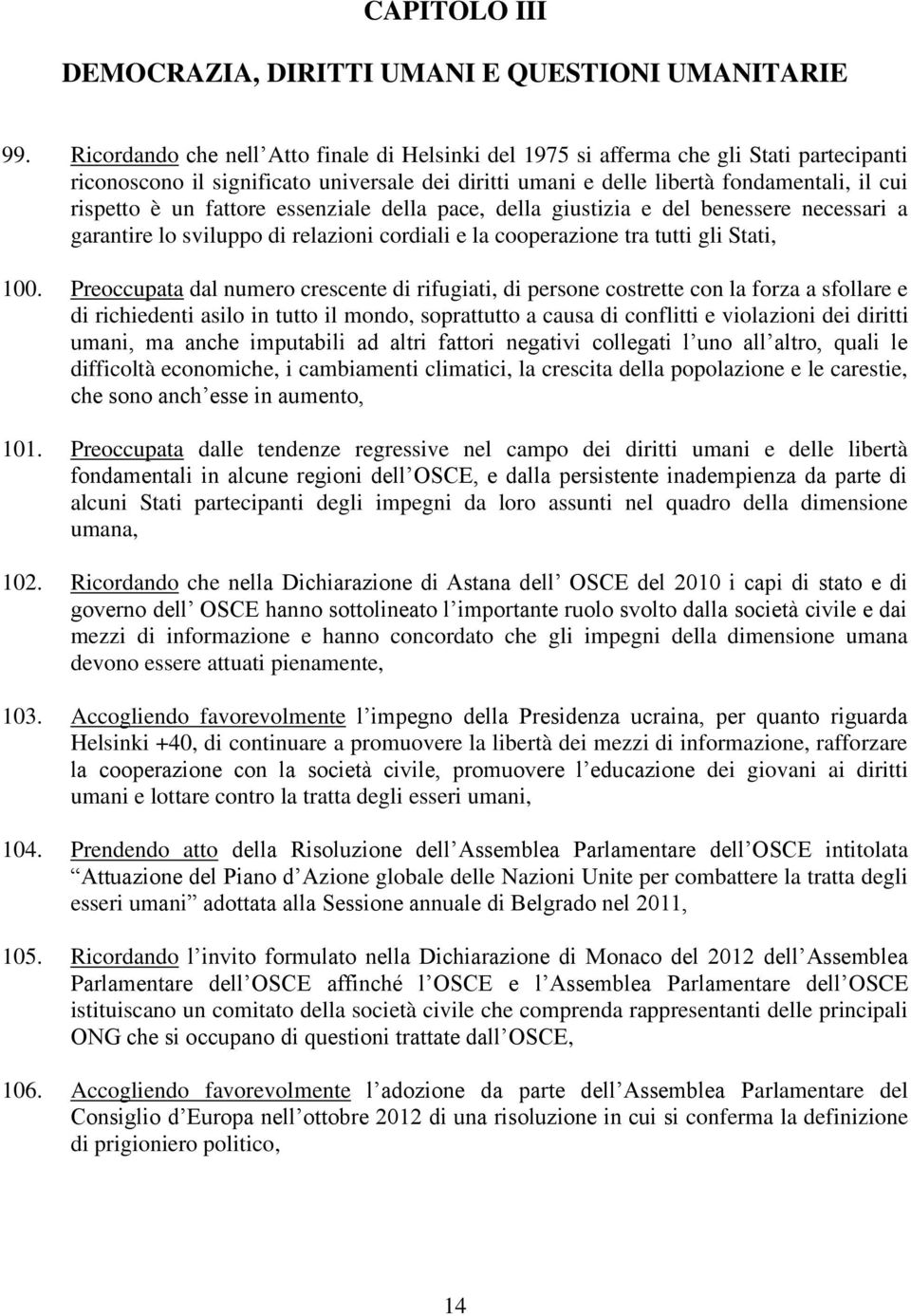 fattore essenziale della pace, della giustizia e del benessere necessari a garantire lo sviluppo di relazioni cordiali e la cooperazione tra tutti gli Stati, 100.