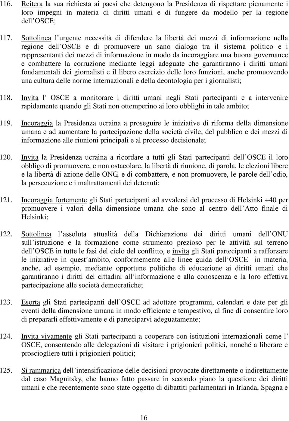 informazione in modo da incoraggiare una buona governance e combattere la corruzione mediante leggi adeguate che garantiranno i diritti umani fondamentali dei giornalisti e il libero esercizio delle