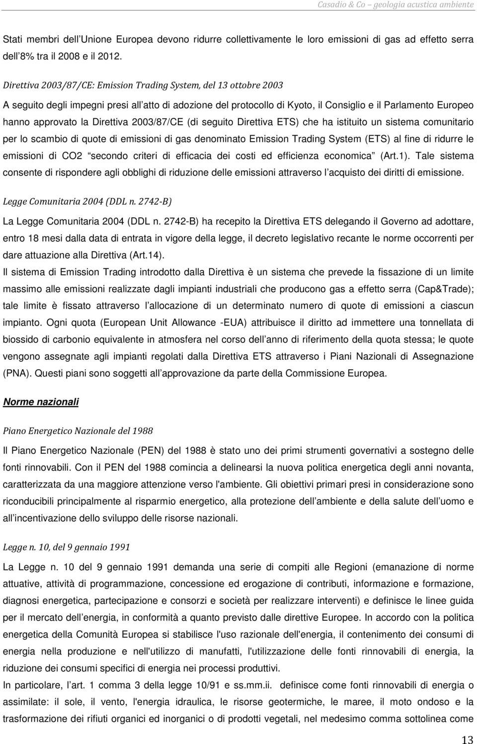 Direttiva 2003/87/CE (di seguito Direttiva ETS) che ha istituito un sistema comunitario per lo scambio di quote di emissioni di gas denominato Emission Trading System (ETS) al fine di ridurre le