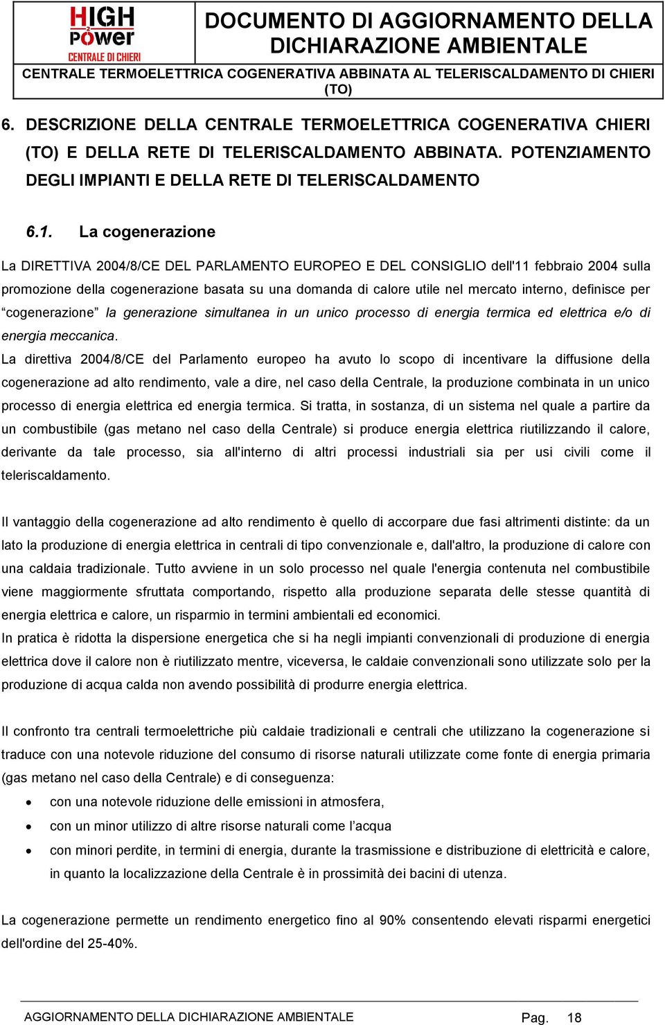 definisce per cogenerazione la generazione simultanea in un unico processo di energia termica ed elettrica e/o di energia meccanica.