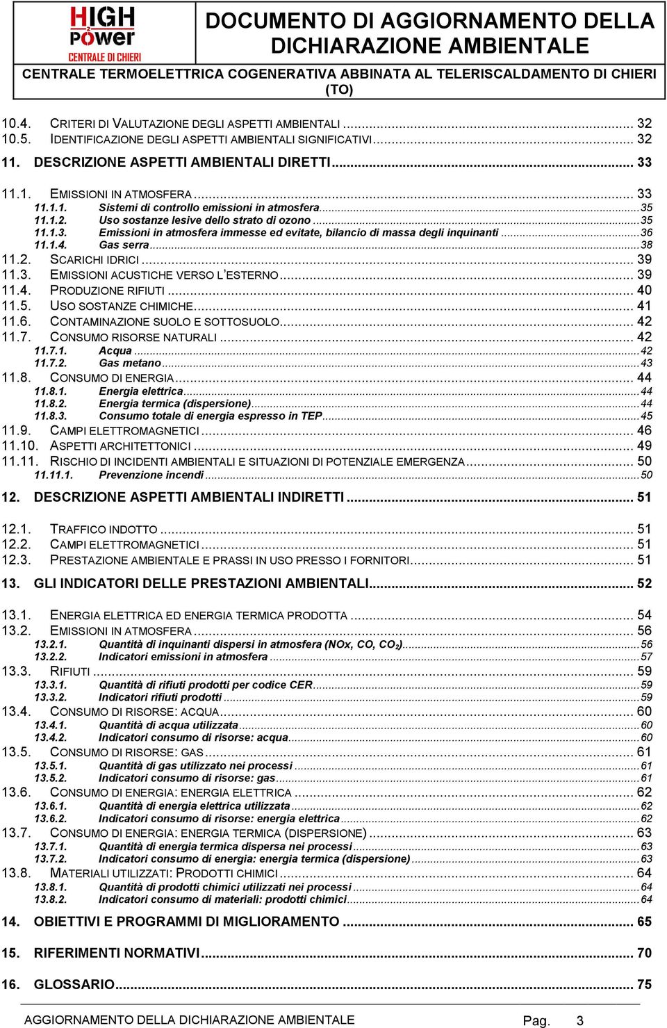 .. 36 11.1.4. Gas serra... 38 11.2. SCARICHI IDRICI... 39 11.3. EMISSIONI ACUSTICHE VERSO L ESTERNO... 39 11.4. PRODUZIONE RIFIUTI... 40 11.5. USO SOSTANZE CHIMICHE... 41 11.6. CONTAMINAZIONE SUOLO E SOTTOSUOLO.