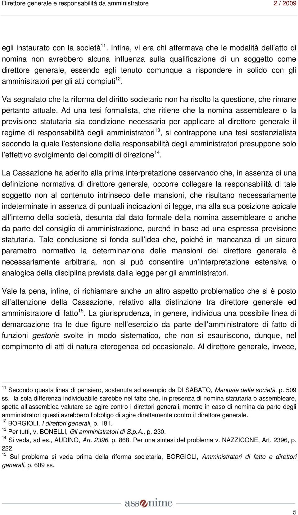 in solido con gli amministratori per gli atti compiuti 12. Va segnalato che la riforma del diritto societario non ha risolto la questione, che rimane pertanto attuale.