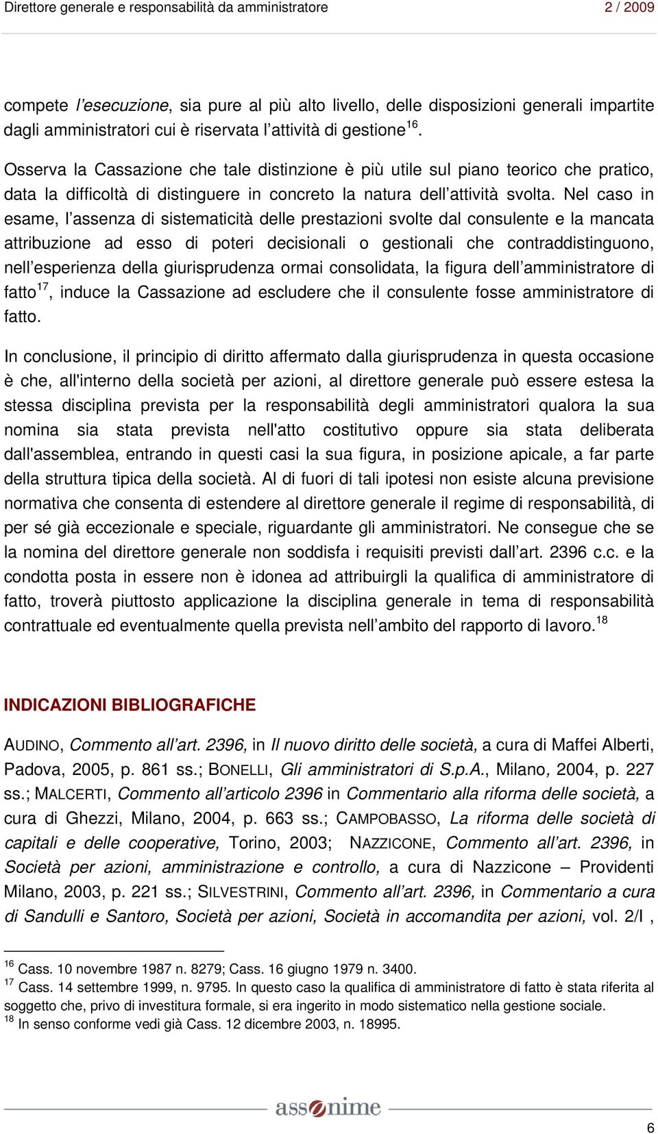 Nel caso in esame, l assenza di sistematicità delle prestazioni svolte dal consulente e la mancata attribuzione ad esso di poteri decisionali o gestionali che contraddistinguono, nell esperienza