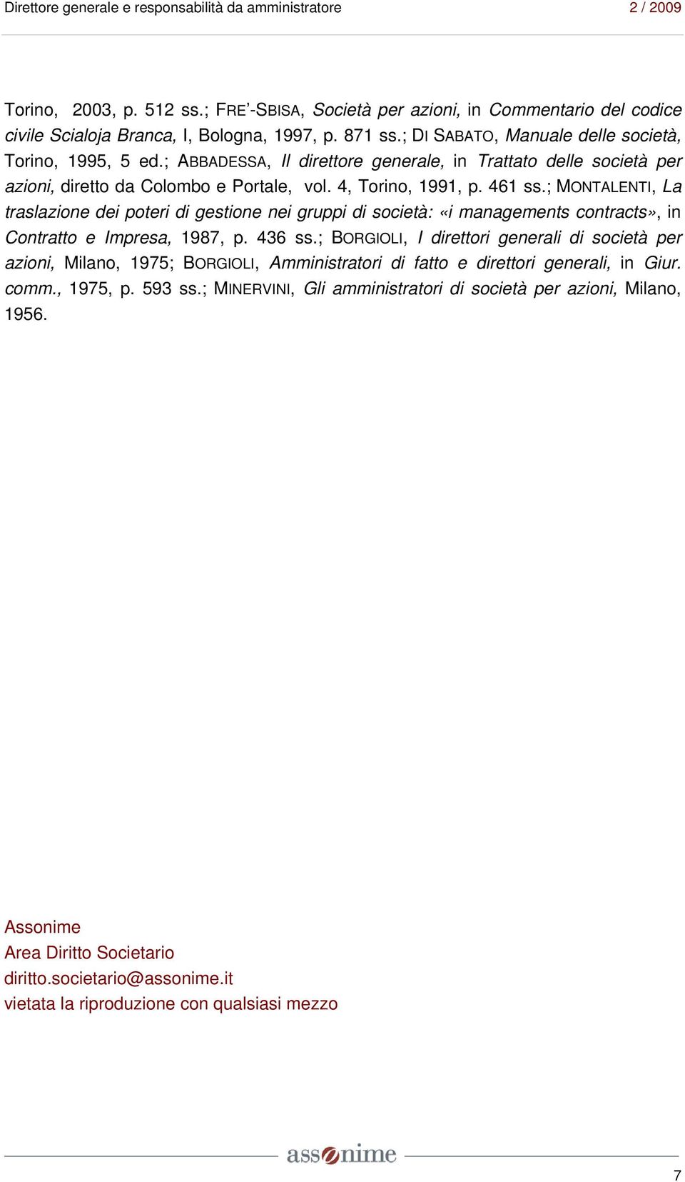 ; MONTALENTI, La traslazione dei poteri di gestione nei gruppi di società: «i managements contracts», in Contratto e Impresa, 1987, p. 436 ss.