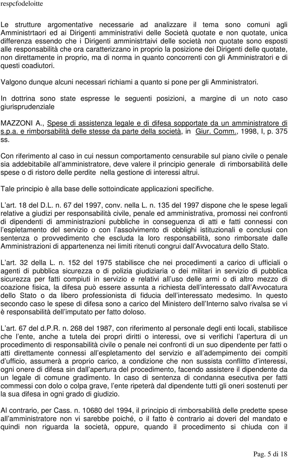 norma in quanto concorrenti con gli Amministratori e di questi coadiutori. Valgono dunque alcuni necessari richiami a quanto si pone per gli Amministratori.