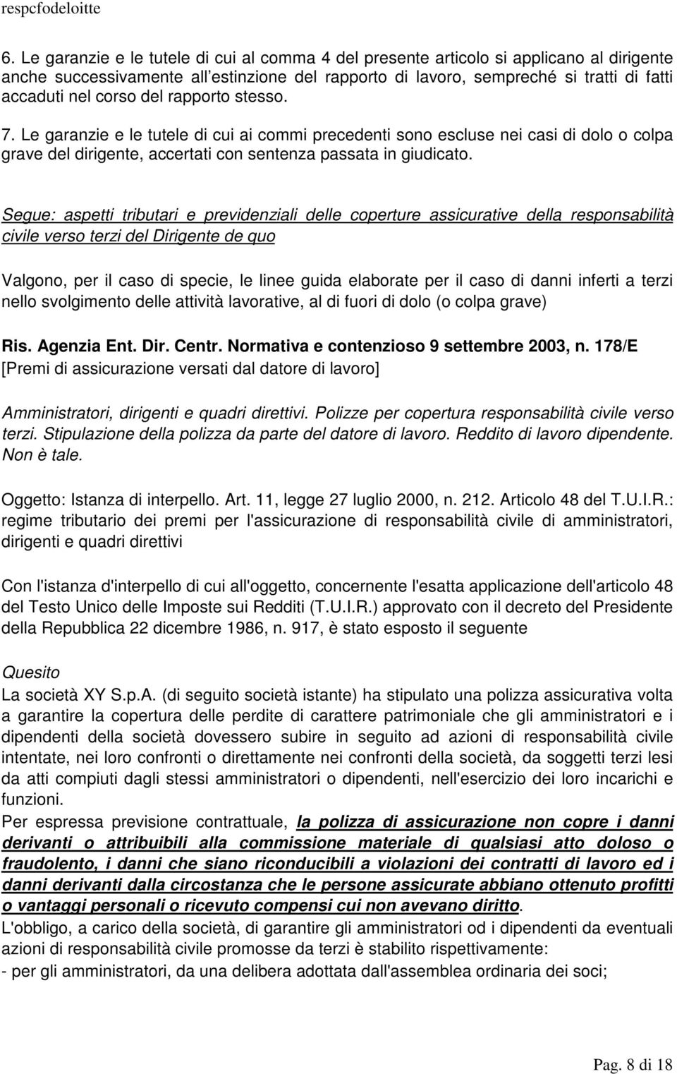 Segue: aspetti tributari e previdenziali delle coperture assicurative della responsabilità civile verso terzi del Dirigente de quo Valgono, per il caso di specie, le linee guida elaborate per il caso