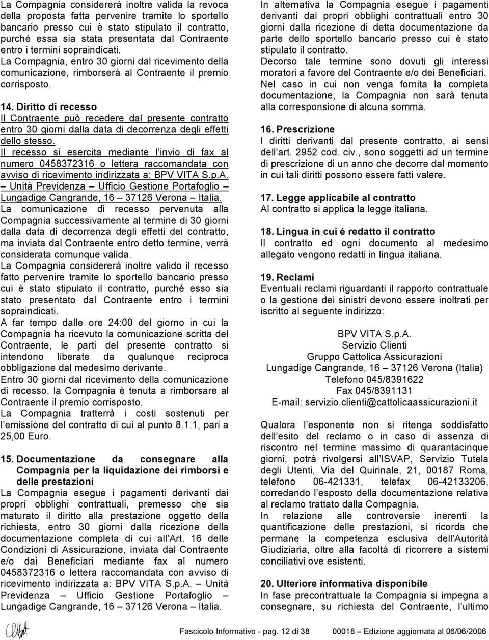 Diritto di recesso Il Contraente può recedere dal presente contratto entro 30 giorni dalla data di decorrenza degli effetti dello stesso.