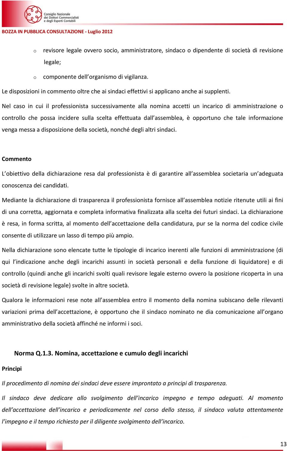 Nel caso in cui il professionista successivamente alla nomina accetti un incarico di amministrazione o controllo che possa incidere sulla scelta effettuata dall assemblea, è opportuno che tale