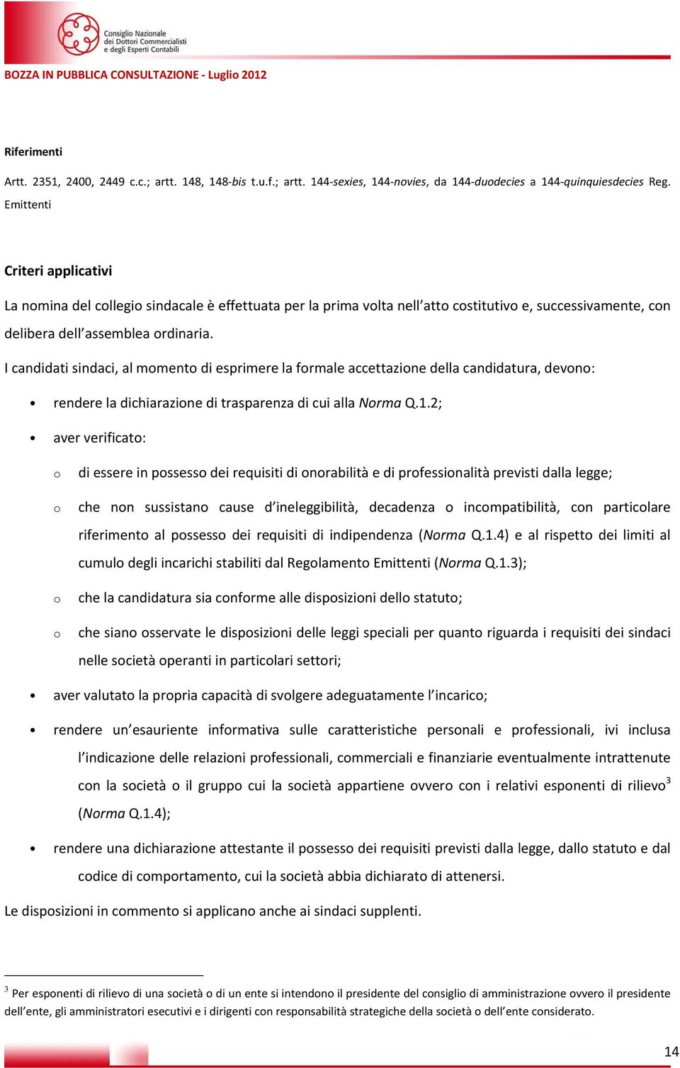 I candidati sindaci, al momento di esprimere la formale accettazione della candidatura, devono: rendere la dichiarazione di trasparenza di cui alla Norma Q.1.