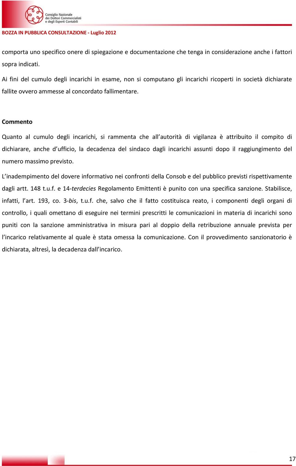 Commento Quanto al cumulo degli incarichi, si rammenta che all autorità di vigilanza è attribuito il compito di dichiarare, anche d ufficio, la decadenza del sindaco dagli incarichi assunti dopo il