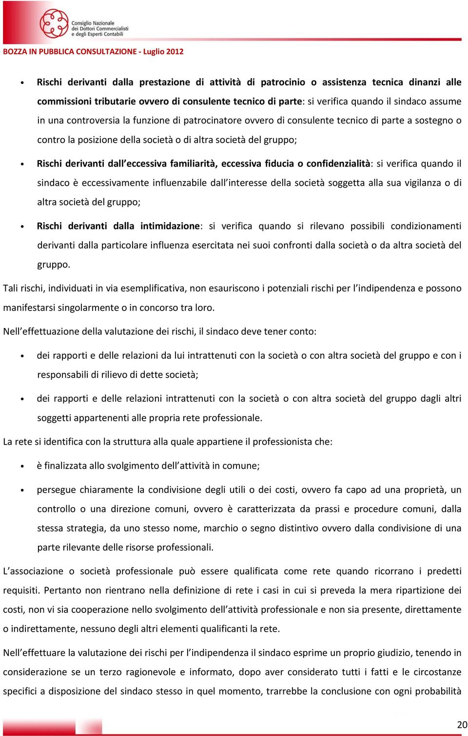 familiarità, eccessiva fiducia o confidenzialità: si verifica quando il sindaco è eccessivamente influenzabile dall interesse della società soggetta alla sua vigilanza o di altra società del gruppo;