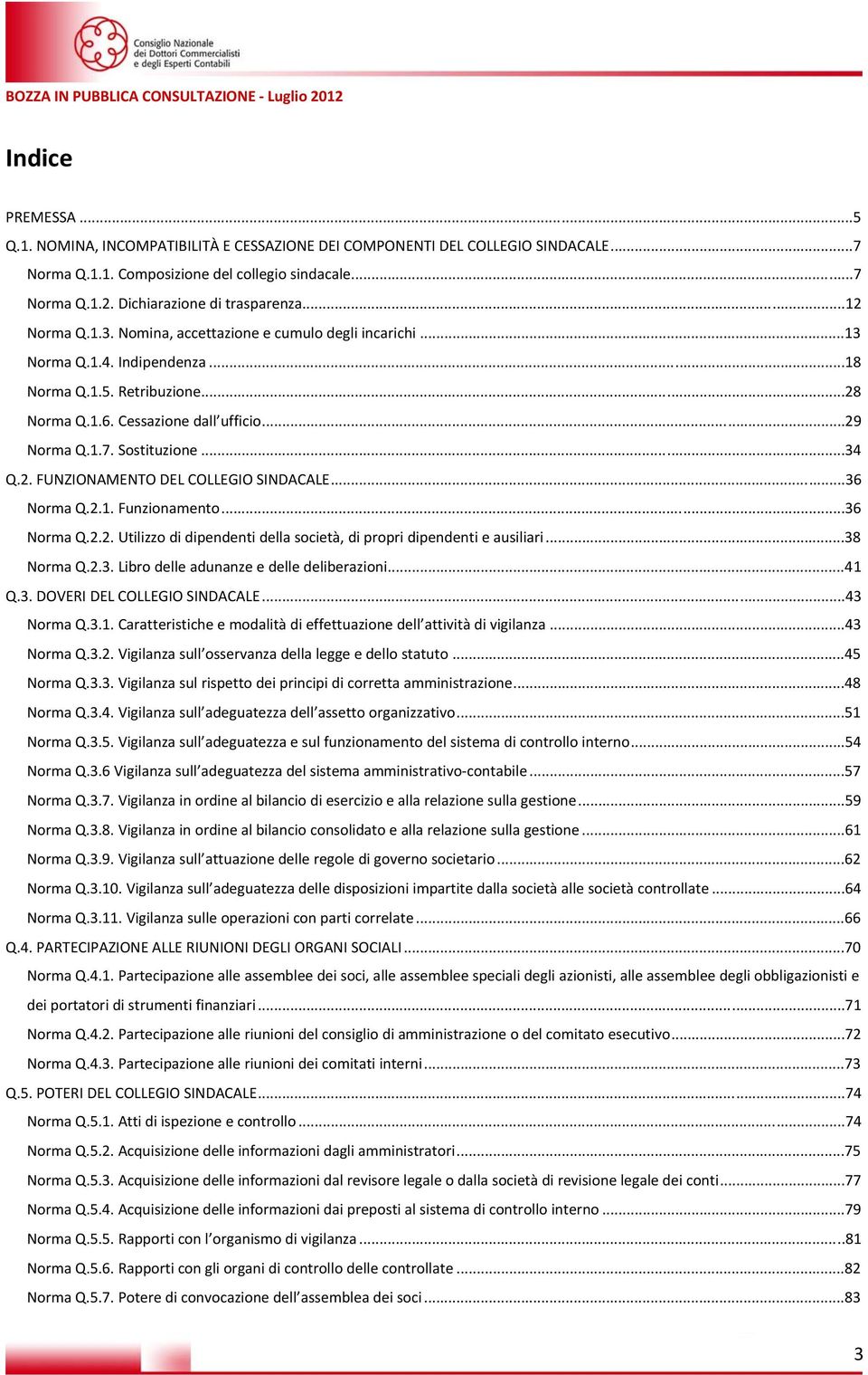 ..34 Q.2. FUNZIONAMENTO DEL COLLEGIO SINDACALE...36 Norma Q.2.1. Funzionamento...36 Norma Q.2.2. Utilizzo di dipendenti della società, di propri dipendenti e ausiliari...38 Norma Q.2.3. Libro delle adunanze e delle deliberazioni.