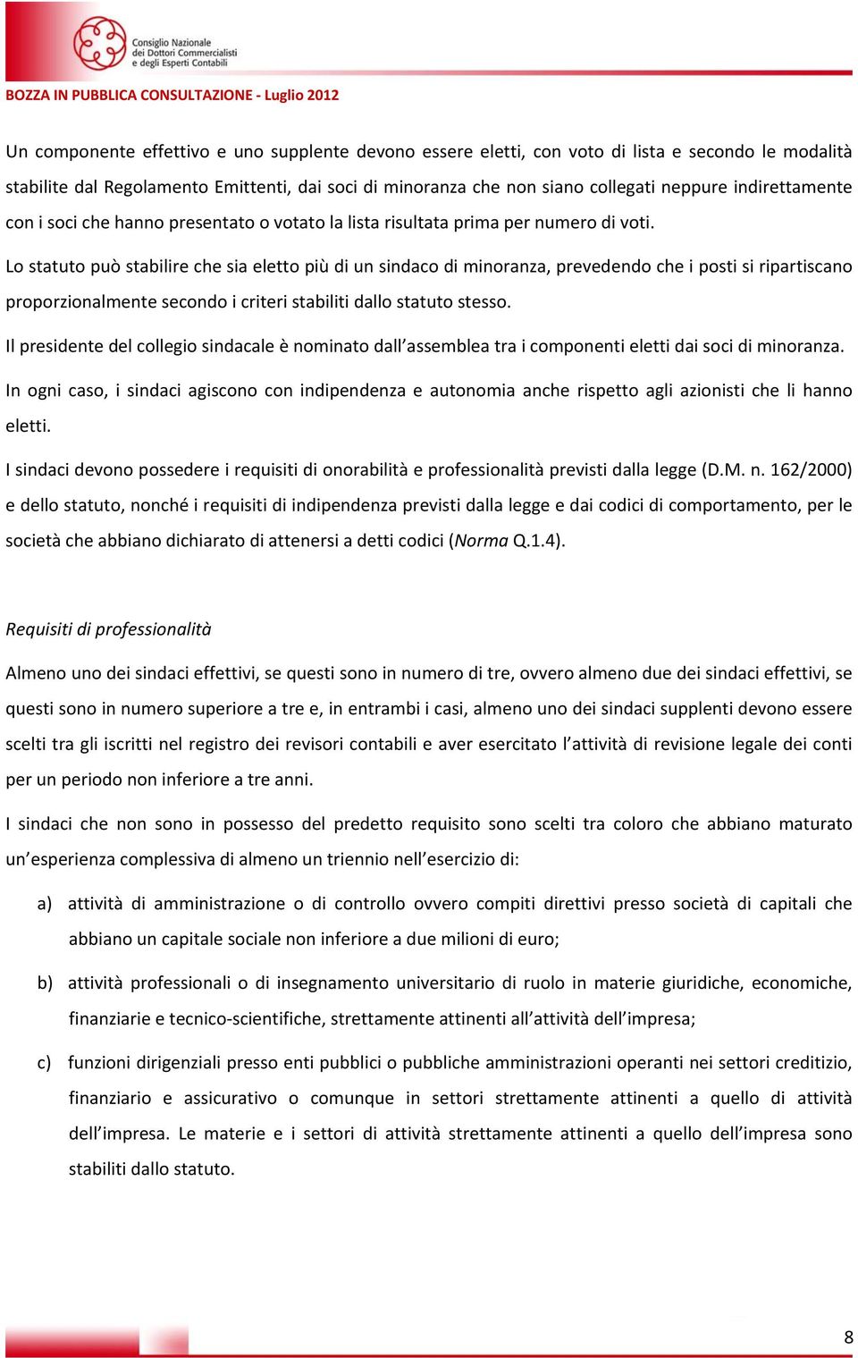 Lo statuto può stabilire che sia eletto più di un sindaco di minoranza, prevedendo che i posti si ripartiscano proporzionalmente secondo i criteri stabiliti dallo statuto stesso.