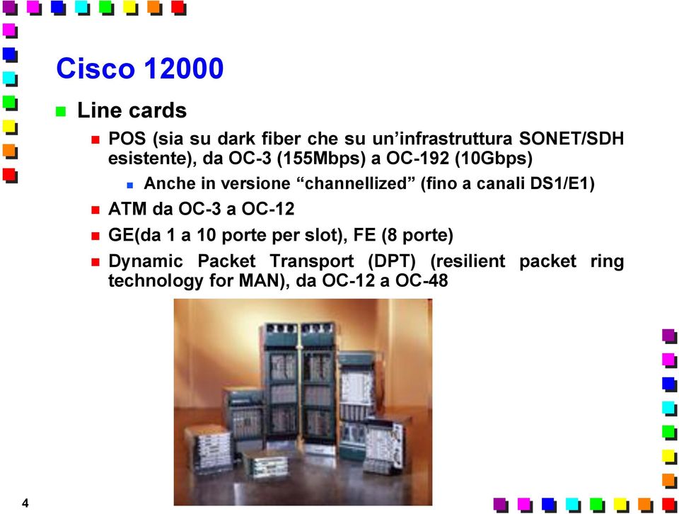 a canali DS1/E1) ATM da OC-3 a OC-12 GE(da 1 a 10 porte per slot), FE (8 porte)