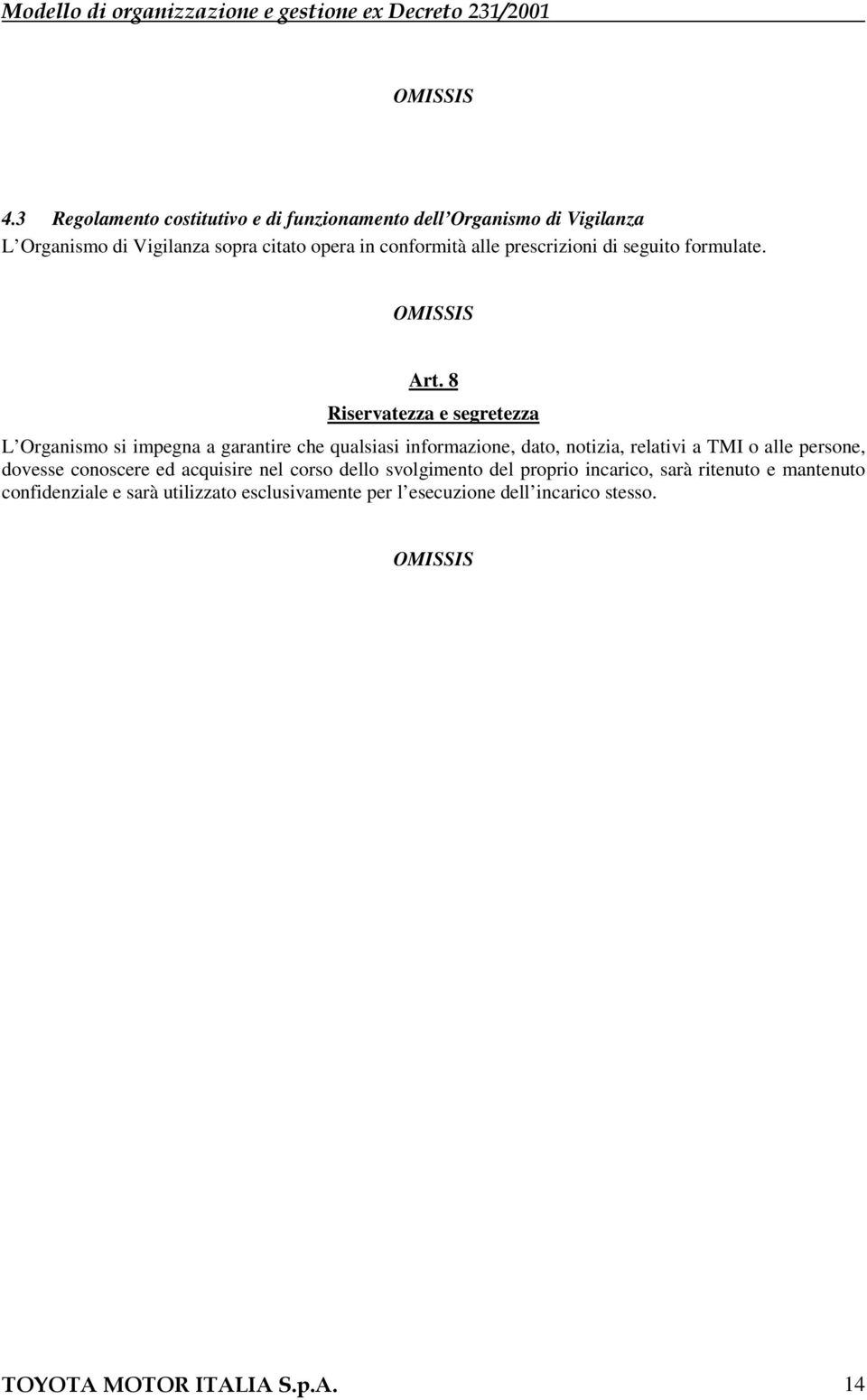 8 Riservatezza e segretezza L Organismo si impegna a garantire che qualsiasi informazione, dato, notizia, relativi a TMI o alle