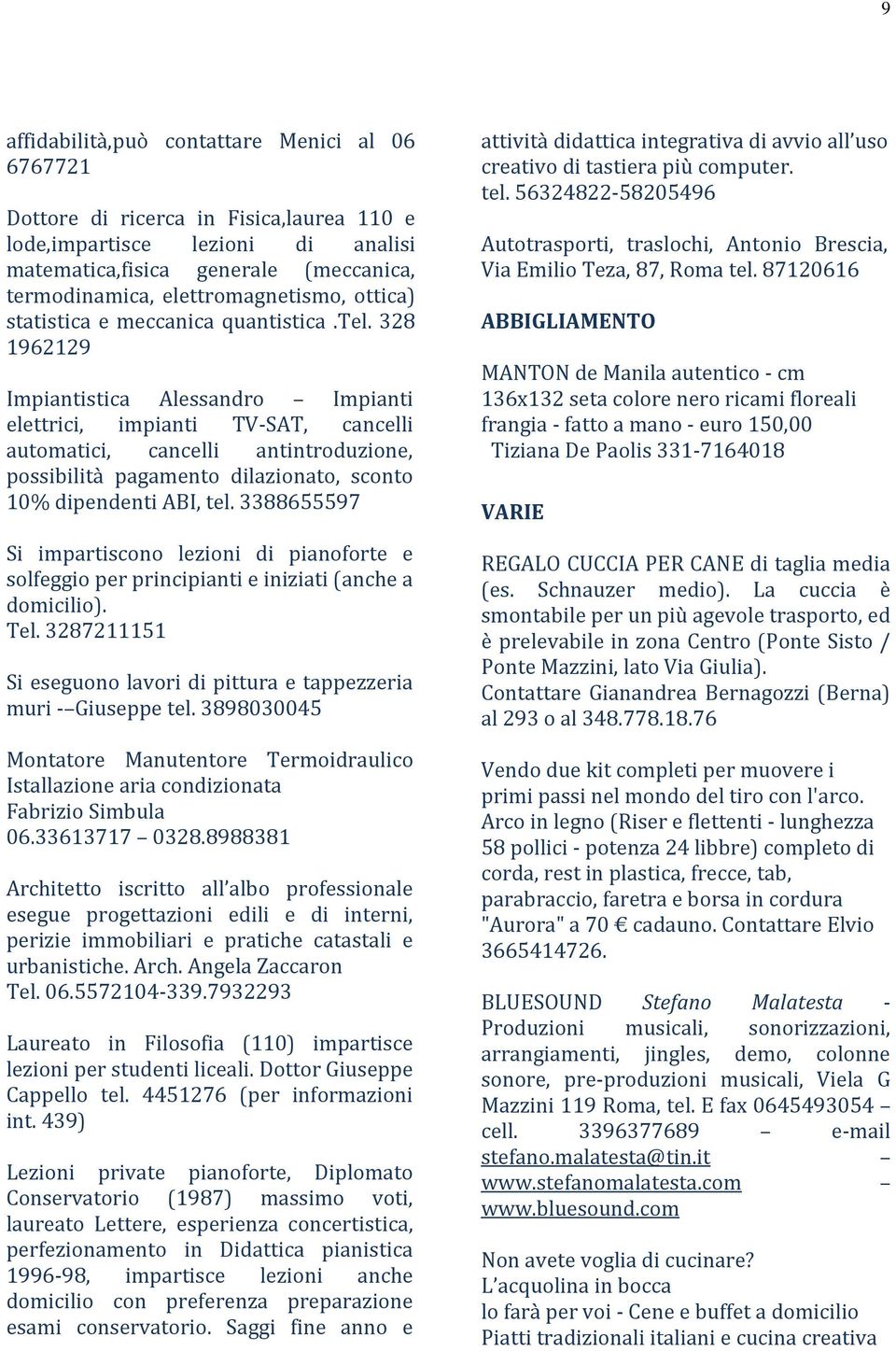 328 1962129 Impiantistica Alessandro Impianti elettrici, impianti TV-SAT, cancelli automatici, cancelli antintroduzione, possibilità pagamento dilazionato, sconto 10% dipendenti ABI, tel.