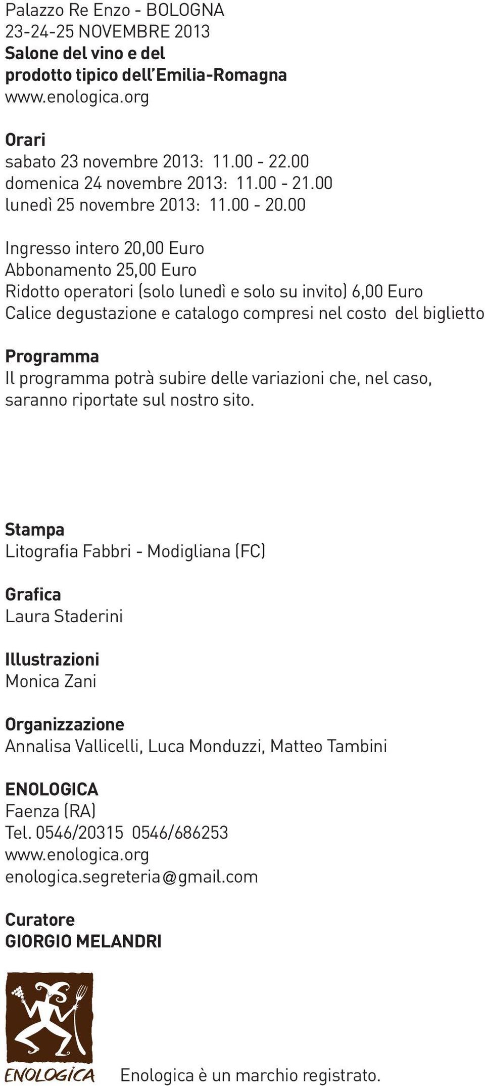 00 Ingresso intero 20,00 Euro Abbonamento 25,00 Euro Ridotto operatori (solo lunedì e solo su invito) 6,00 Euro Calice degustazione e catalogo compresi nel costo del biglietto Programma Il programma