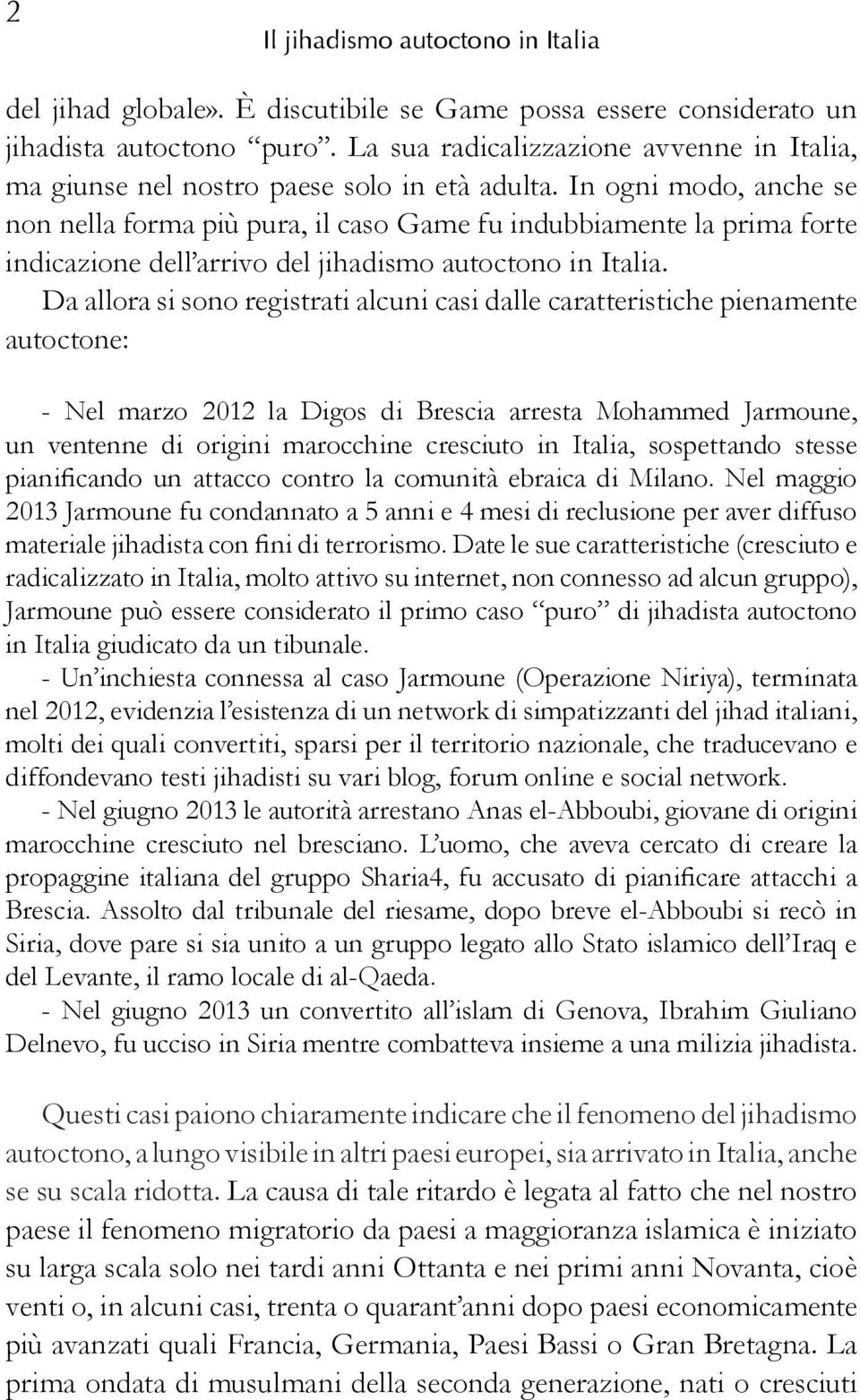 In ogni modo, anche se non nella forma più pura, il caso Game fu indubbiamente la prima forte indicazione dell arrivo del jihadismo autoctono in Italia.