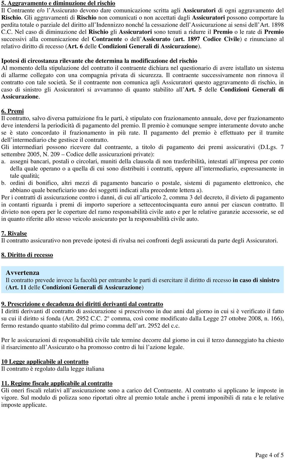 sensi dell Art. 1898 C.C. Nel caso di diminuzione del Rischio gli Assicuratori sono tenuti a ridurre il Premio o le rate di Premio successivi alla comunicazione del Contraente o dell Assicurato (art.