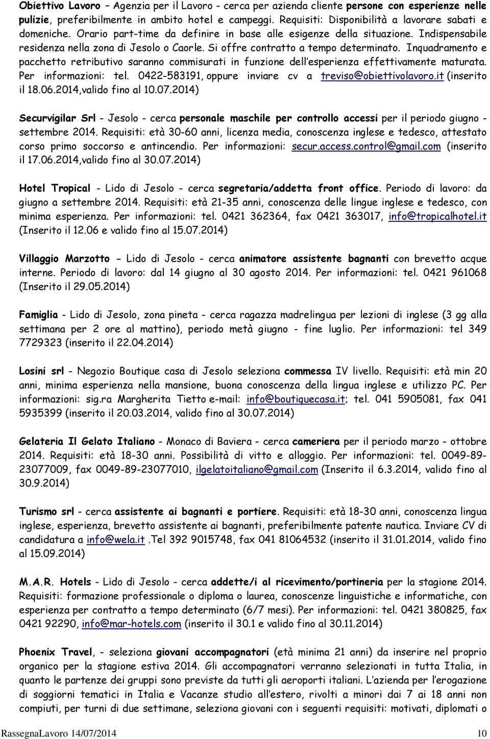 Si offre contratto a tempo determinato. Inquadramento e pacchetto retributivo saranno commisurati in funzione dell esperienza effettivamente maturata. Per informazioni: tel.