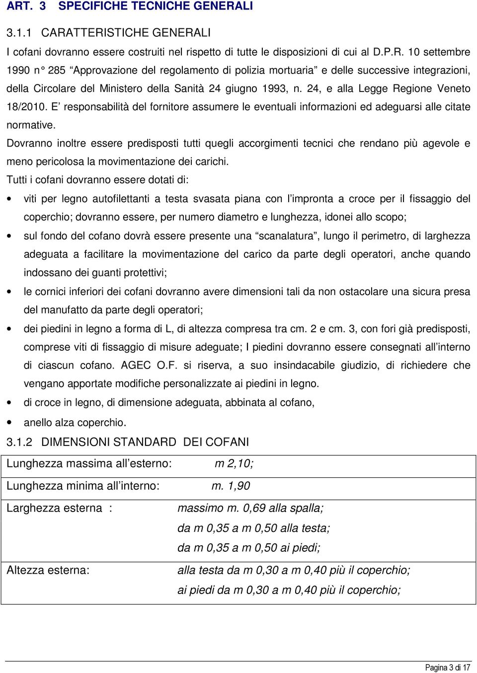 Dovranno inoltre essere predisposti tutti quegli accorgimenti tecnici che rendano più agevole e meno pericolosa la movimentazione dei carichi.