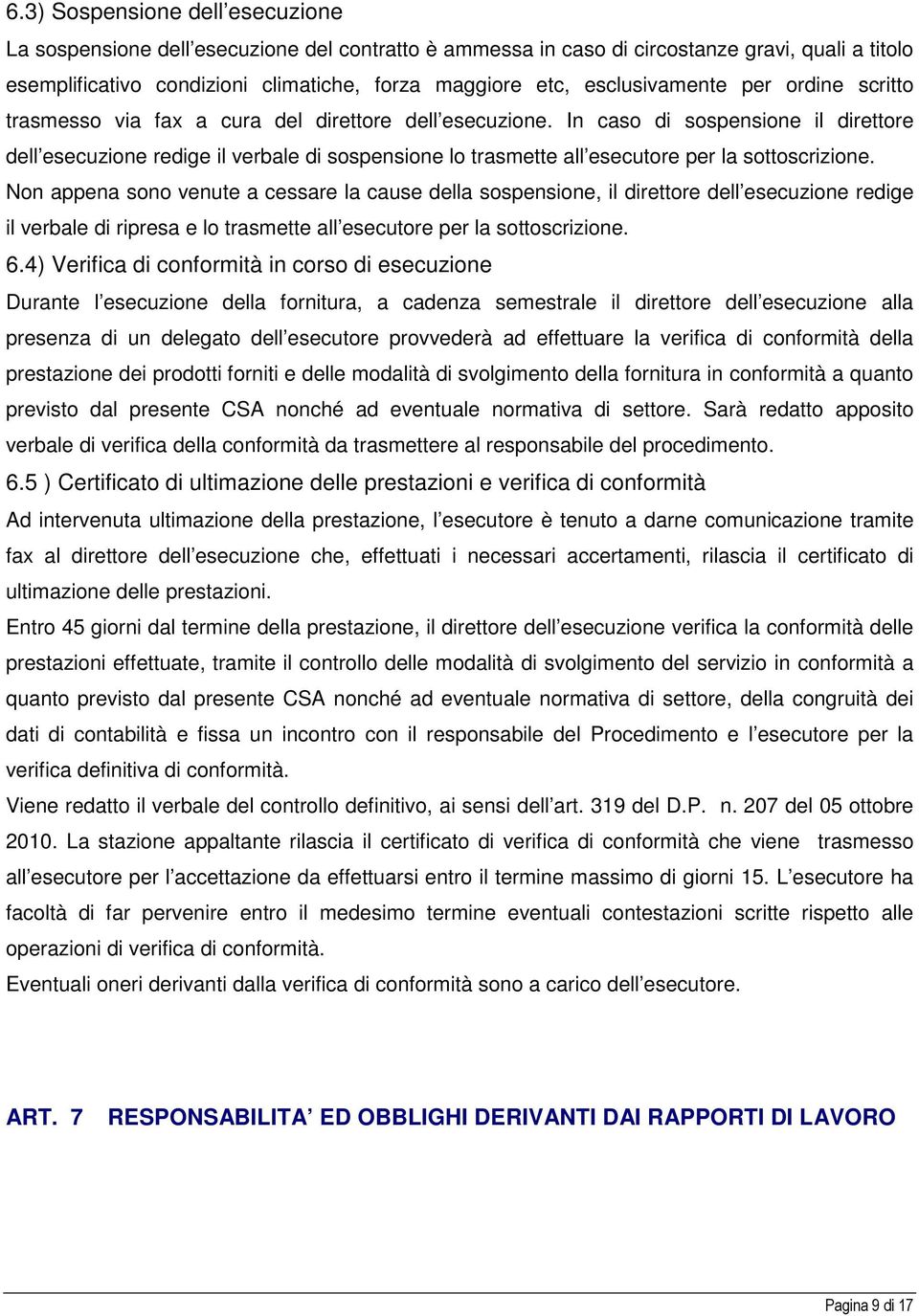 In caso di sospensione il direttore dell esecuzione redige il verbale di sospensione lo trasmette all esecutore per la sottoscrizione.